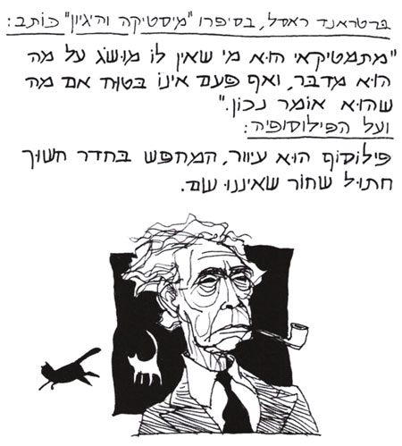 ברטראנד ראסל, בספרו "מיסטיקה והיגיון" כותב: "מתמטיקאי הוא מי שאין לו מושג על מה הוא מדבר, ואף פעם אינו בטוח אם מה שהוא אומר נכון". ועל הפילוסופיה: פילוסוף הוא עיוור, המחפש בחדר חשוך חתול שחור שאיננו שם. + דיוקן של ראסל עם חתולים